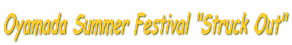 Oyamada Summer Festival "Struck Out"
